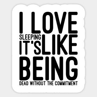 I Love Sleeping It's Like Being Dead Without The Commitment - Funny Sayings Sticker